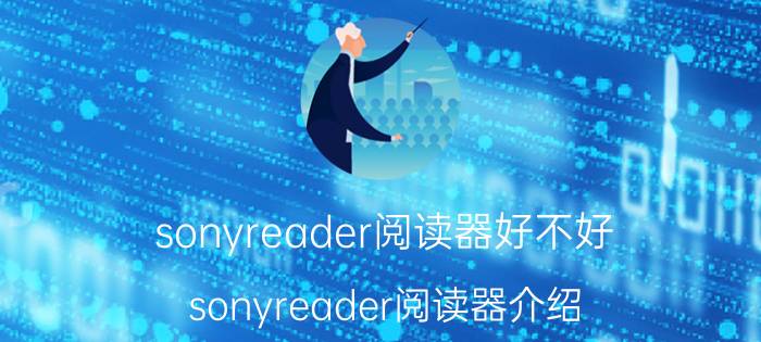 sonyreader阅读器好不好 sonyreader阅读器介绍